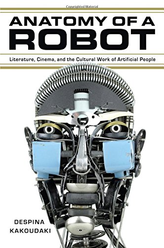 Anatomy of a robot : literature, cinema, and the cultural work of artificial people