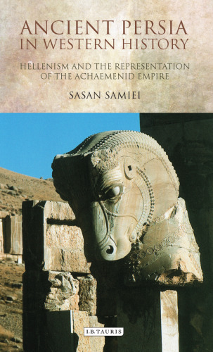 Ancient Persia in Western history : Hellenism and the representation of the Achaemenid Empire