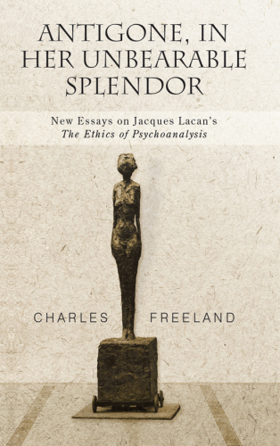 Antigone, in Her Unbearable Splendor: New Essays on Jacques Lacan's the Ethics of Psychoanalysis
