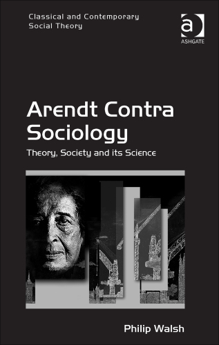 Arendt Contra Sociology: Theory, Society and Its Science
