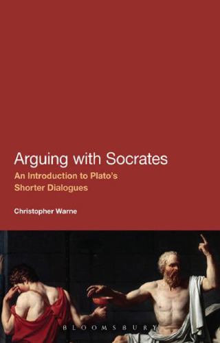 Arguing with Socrates: An Introduction to Plato’s Shorter Dialogues