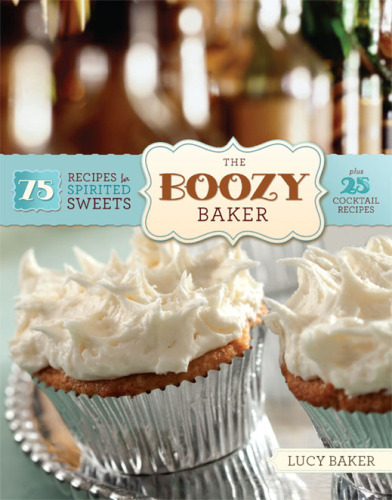 The boozy baker : 75 desserts for spirited sweets