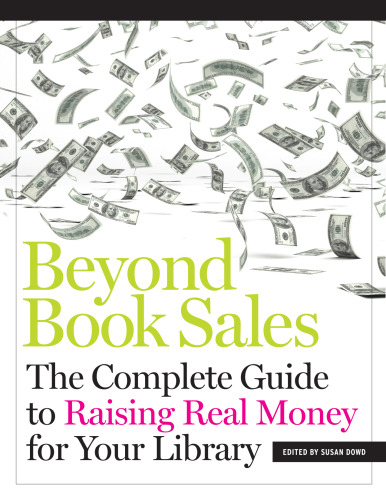 Beyond book sales : the complete guide to raising real money for your library