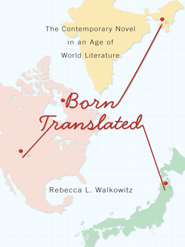 Born translated : the contemporary novel in an age of world literature
