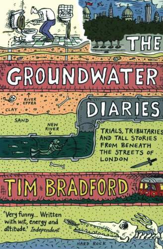 The groundwater diaries : trials, tribituaries and tall stories from beneath the streets of London