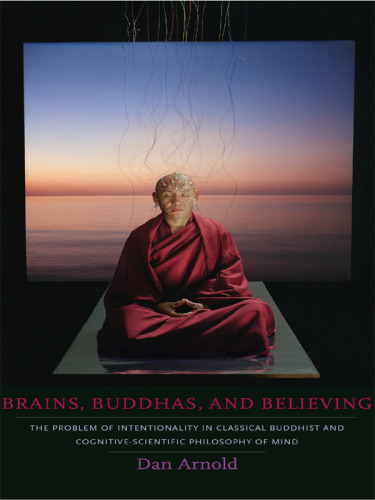 Brains, Buddhas, and believing : the problem of intentionality in classical Buddhist and cognitive-scientific philosophy of mind