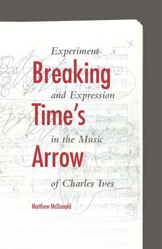 Breaking time's arrow : experiment and expression in the music of Charles Ives