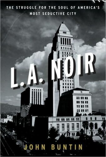 L.A. noir : the struggle for the soul of America's most seductive city