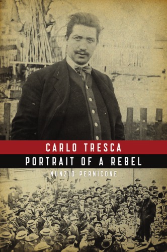 Carlo Tresca : Portrait of a Rebel