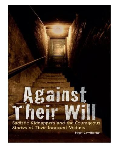 Against their will : sadistic kidnappers and the courageous stories of their innocent victims