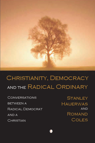 Christianity, democracy, and the radical ordinary : conversations between a radical Democrat and a Christian