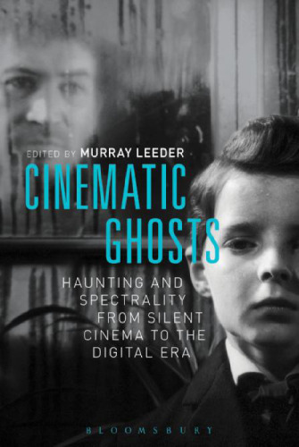 Cinematic ghosts : haunting and spectrality from silent cinema to the digital era