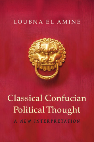Classical Confucian political thought : a new interpretation