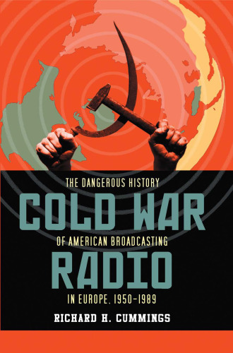 Cold War radio : the dangerous history of American broadcasting in Europe, 1950-1989