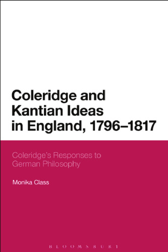 Coleridge and Kantian Ideas in England, 1796-1817: Coleridge’s Responses to German Philosophy