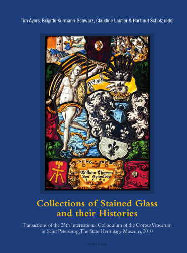 Collections of Stained Glass and their Histories. Glasmalerei-Sammlungen und ihre Geschichte. Les collections de vitraux et leur histoire: ... 2010
