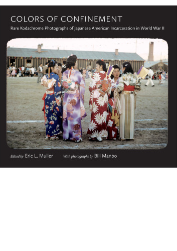 Colors of confinement : rare Kodachrome photographs of Japanese American incarceration in World War II