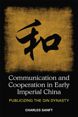 Communication and Cooperation in Early Imperial China: Publicizing the Qin Dynasty