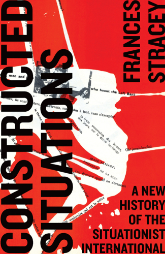 Constructed situations : a new history of the situationist international