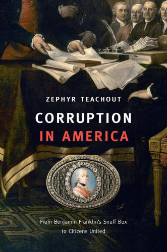 Corruption in America : from Benjamin Franklin's snuff box to Citizens United