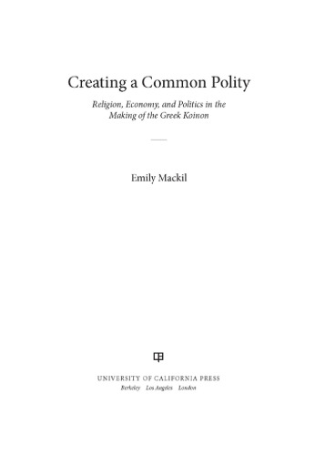 Creating a common polity : religion, economy, and politics in the making of the Greek koinon
