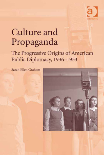 Culture and Propaganda: The Progressive Origins of American Public Diplomacy 1936-1953