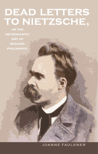 Dead letters to Nietzsche : or, The necromantic art of reading philosophy