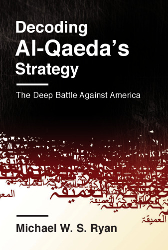Decoding Al-Qaeda's Strategy : the Deep Battle Against America