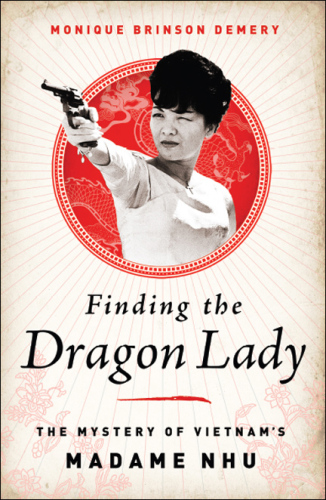 Finding the Dragon Lady : the mystery of Vietnam's Madame Nhu