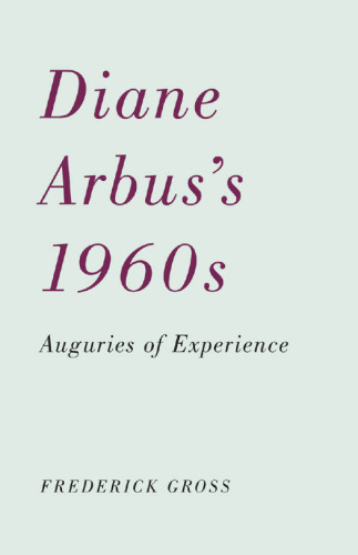 Diane Arbus's 1960s : auguries of experience
