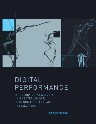 Digital performance : a history of new media in theater, dance, performance art, and installation