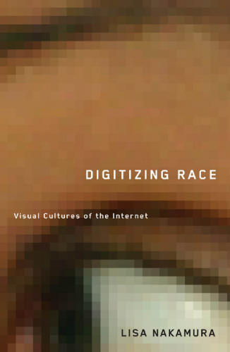 Digitizing race : visual cultures of the Internet