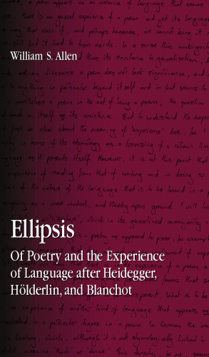Ellipsis: Of Poetry and the Experience of Language after Heidegger, Hölderlin, and Blanchot
