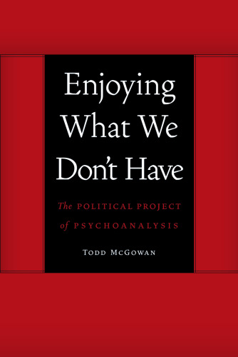 Enjoying what we don't have : the political project of psychoanalysis