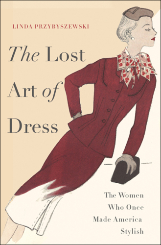 The lost art of dress : the women who once made America stylish