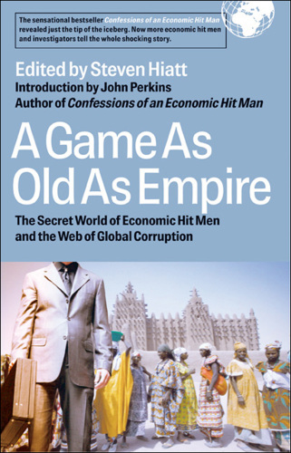 A game as old as empire : the secret world of economic hit men and the web of global corruption