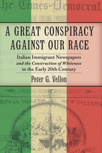 A great conspiracy against our race : Italian immigrant newspapers and the construction of whiteness in the early twentieth century