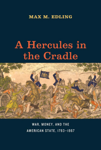A Hercules in the cradle : war, money, and the American state, 1783-1867