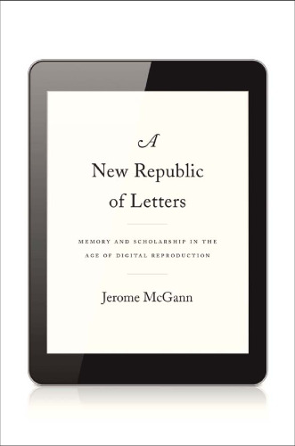 A new republic of letters : memory and scholarship in the age of digital reproduction