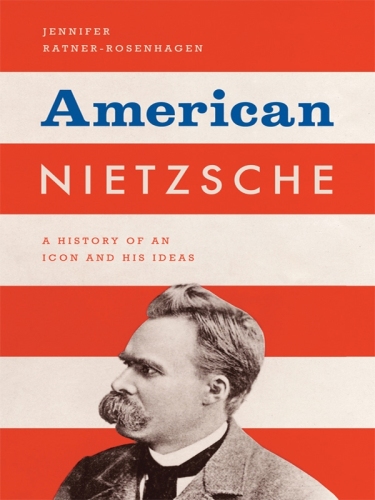 American Nietzsche : a history of an icon and his ideas