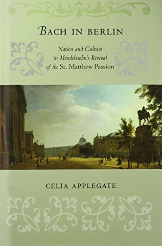 Bach in Berlin : nation and culture in Mendelssohn's revival of the St. Matthew Passion