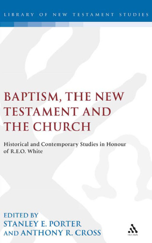 Baptism, the New Testament, and the church : historical and contemporary studies in honour of R.E.O. White