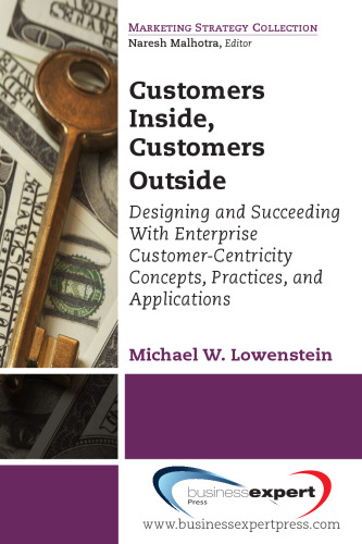 Customers inside, customers outside : designing and succeeding with enterprise customer-centricity concepts, practices, and applications