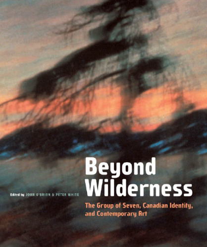 Beyond wilderness : the Group of Seven, Canadian identity and contemporary art