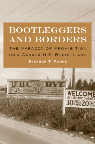 Bootleggers and borders : the paradox of prohibition on a Canada-U.S. borderland