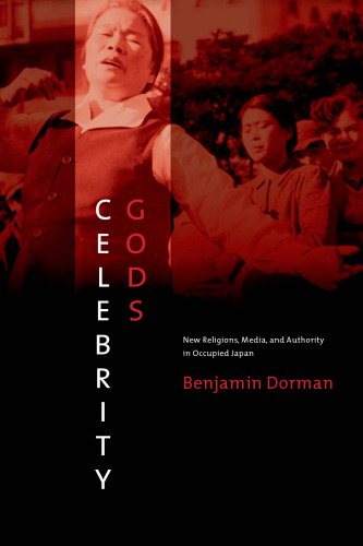 Celebrity gods : new religions, media, and authority in occupied Japan