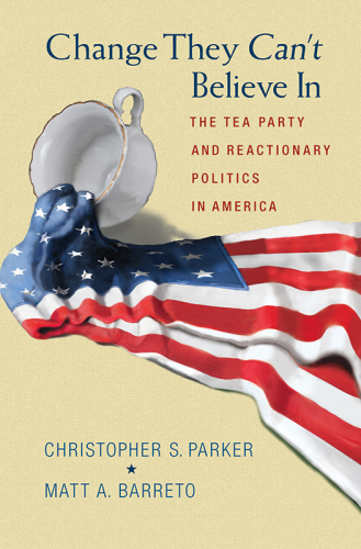 Change they can't believe in : the Tea Party and reactionary politics in America