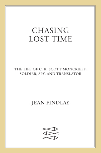 Chasing lost time : the life of C.K. Scott Moncrieff : soldier, spy, and translator