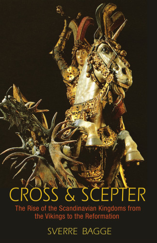 Cross and scepter : the rise of the Scandinavian kingdoms from the Vikings to the Reformation