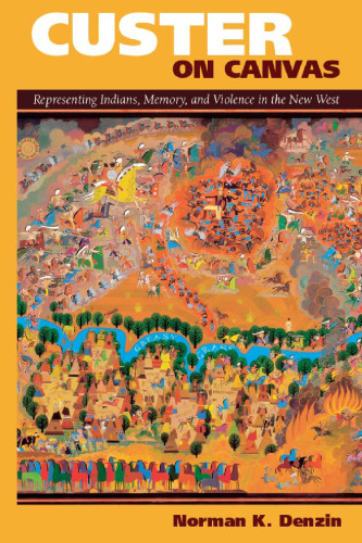 Custer on canvas : representing Indians, memory, and violence in the new west